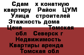 Сдам 2-х конатную квартиру › Район ­ ЦУМ › Улица ­ строителей › Этажность дома ­ 5 › Цена ­ 12 000 - Томская обл., Северск г. Недвижимость » Квартиры аренда   . Томская обл.